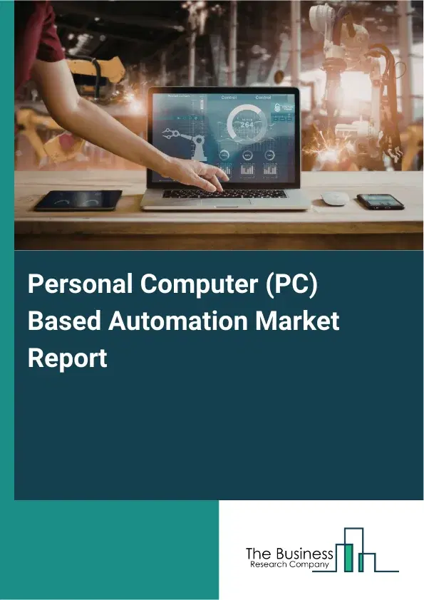Global Personal Computer (PC)-Based Automation Market Report 2026 Global Personal Computer (PC)-Based Automation Market Report 2026