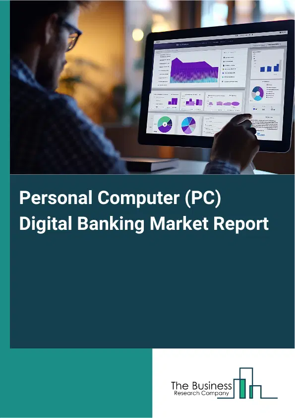 Global Personal Computer (PC) Digital Banking Market Report 2026 Global Personal Computer (PC) Digital Banking Market Report 2026