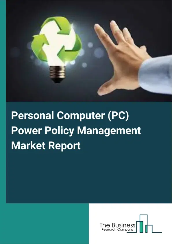Global Personal Computer (PC) Power Policy Management Market Report 2026 Global Personal Computer (PC) Power Policy Management Market Report 2026