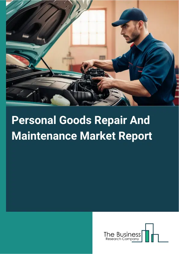 Global Personal Goods Repair And Maintenance Market Report 2026 Global Personal Goods Repair And Maintenance Market Report 2026