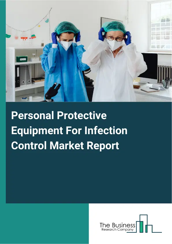 Global Personal Protective Equipment For Infection Control Market Report 2026 Global Personal Protective Equipment For Infection Control Market Report 2026