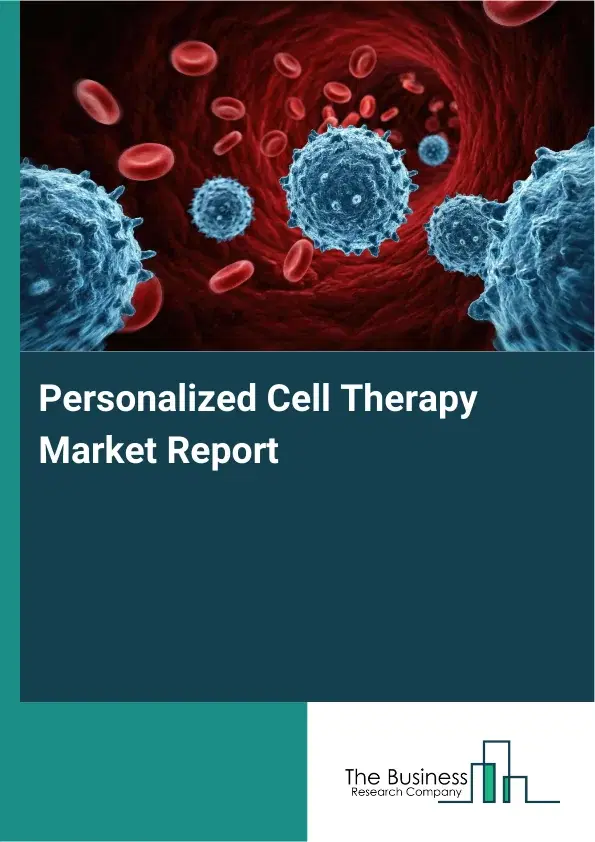 Global Personalized Cell Therapy Market Report 2026 Global Personalized Cell Therapy Market Report 2026