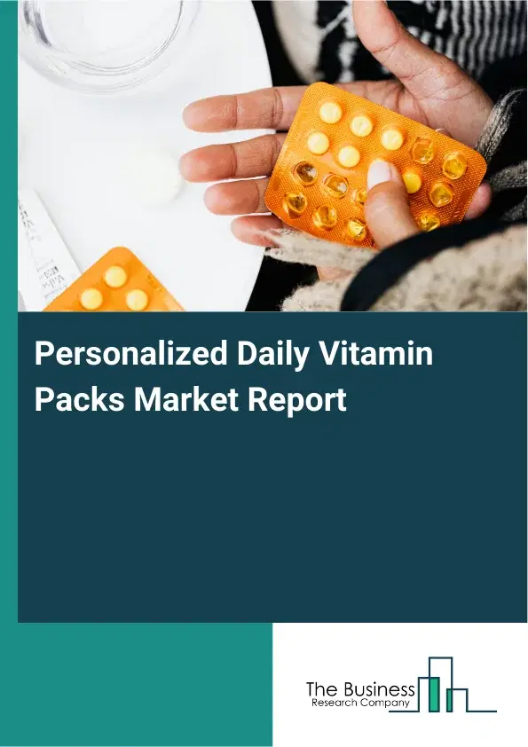 Global Personalized Daily Vitamin Packs Market Report 2026 Global Personalized Daily Vitamin Packs Market Report 2026