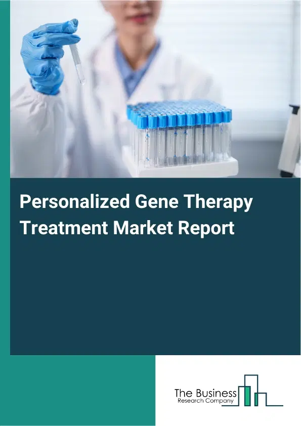 Global Personalized Gene Therapy Treatment Market Report 2026 Global Personalized Gene Therapy Treatment Market Report 2026