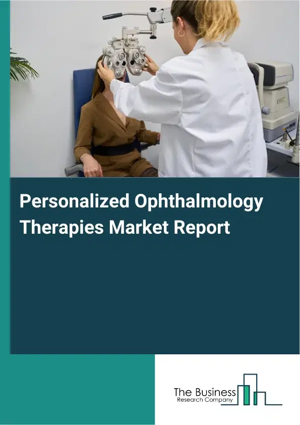 Global Personalized Ophthalmology Therapies Market Report 2026 Global Personalized Ophthalmology Therapies Market Report 2026
