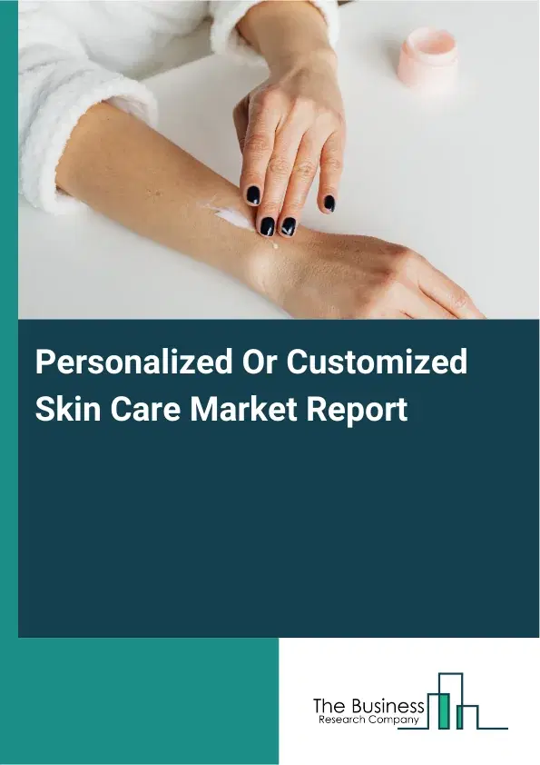 Global Personalized Or Customized Skin Care Market Report 2026 Global Personalized Or Customized Skin Care Market Report 2026