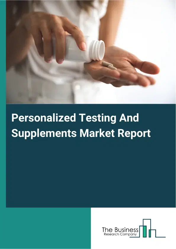 Global Personalized Testing And Supplements Market Report 2026 Global Personalized Testing And Supplements Market Report 2026