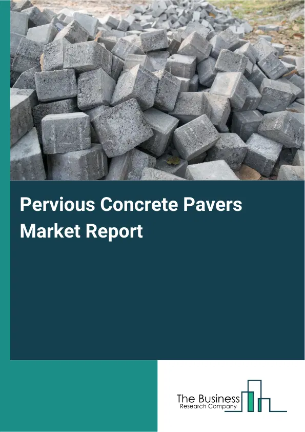 Global Pervious Concrete Pavers Market Report 2026 Global Pervious Concrete Pavers Market Report 2026
