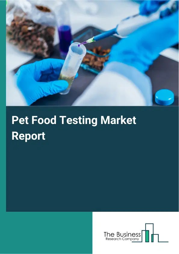 Global Pet Food Testing Market Report 2026 Global Pet Food Testing Market Report 2026