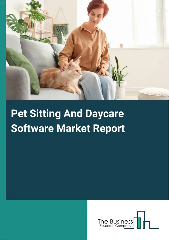 Global Pet Sitting And Daycare Software Market Report 2026 Global Pet Sitting And Daycare Software Market Report 2026