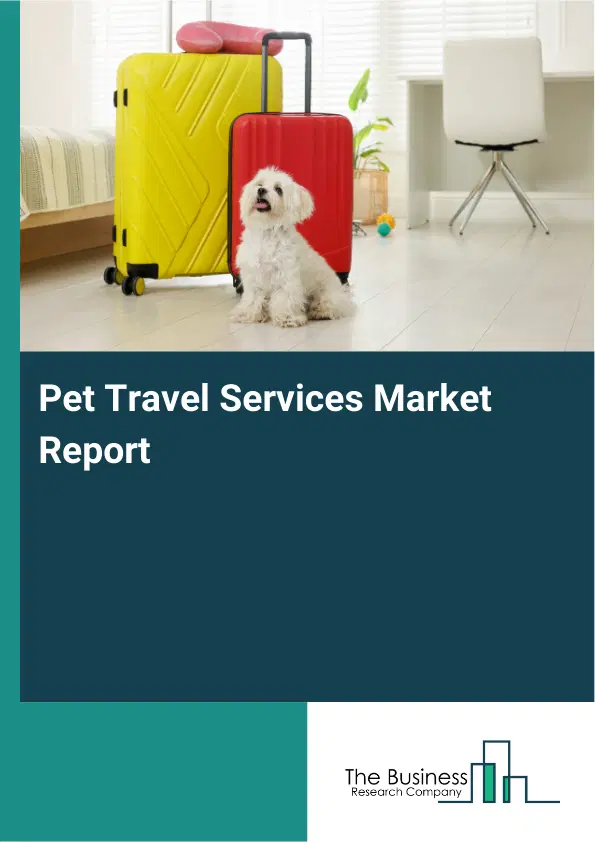 Global Pet Travel Services Market Report 2026 Global Pet Travel Services Market Report 2026