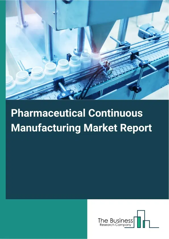 Global Pharmaceutical Continuous Manufacturing Market Report 2026 Global Pharmaceutical Continuous Manufacturing Market Report 2026