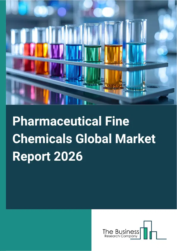 Pharmaceutical Fine Chemicals Market Report 2026 Pharmaceutical Fine Chemicals Market Report 2026