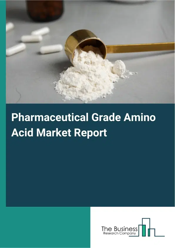 Global Pharmaceutical Grade Amino Acid Market Report 2026 Global Pharmaceutical Grade Amino Acid Market Report 2026