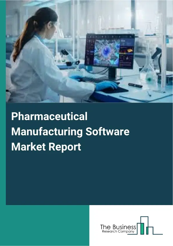 Global Pharmaceutical Manufacturing Software Market Report 2026 Global Pharmaceutical Manufacturing Software Market Report 2026