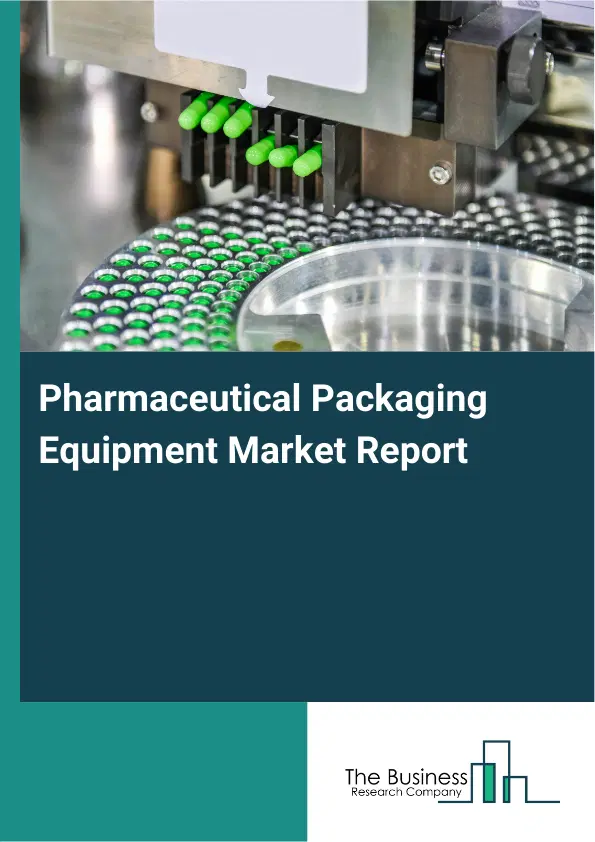 Global Pharmaceutical Packaging Equipment Market Report 2026 Global Pharmaceutical Packaging Equipment Market Report 2026