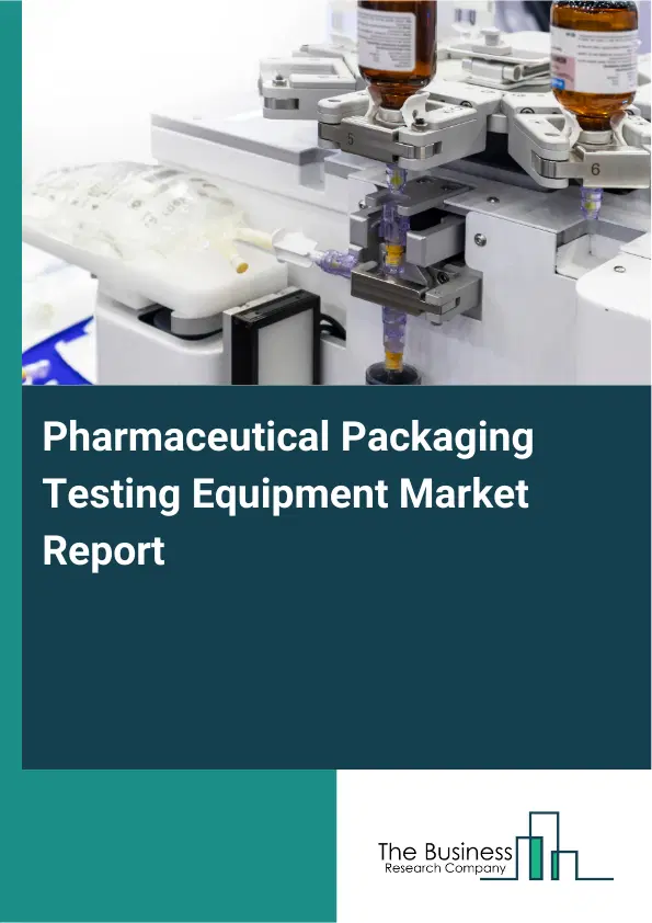 Global Pharmaceutical Packaging Testing Equipment Market Report 2026 Global Pharmaceutical Packaging Testing Equipment Market Report 2026