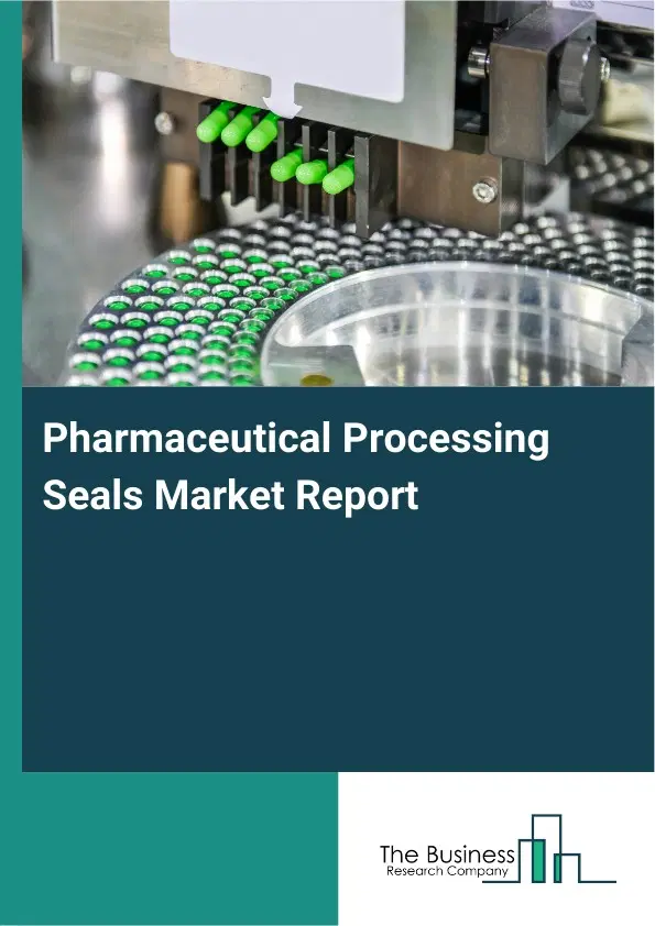 Global Pharmaceutical Processing Seals Market Report 2026 Global Pharmaceutical Processing Seals Market Report 2026