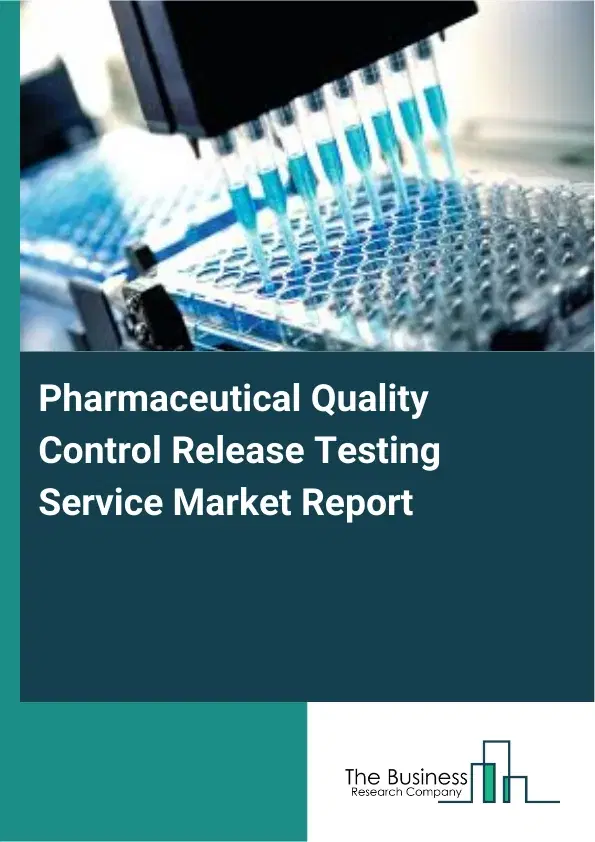 Global Pharmaceutical Quality Control Release Testing Service Market Report 2026 Global Pharmaceutical Quality Control Release Testing Service Market Report 2026