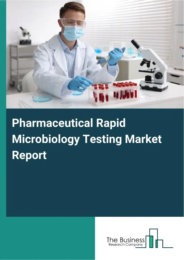 Global Pharmaceutical Rapid Microbiology Testing Market Report 2026 Global Pharmaceutical Rapid Microbiology Testing Market Report 2026