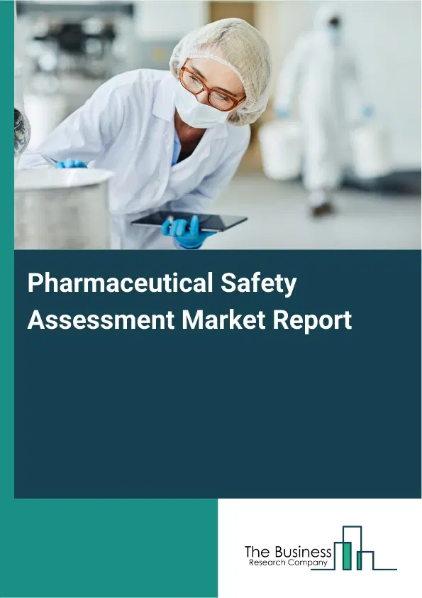 Global Pharmaceutical Safety Assessment Market Report 2026 Global Pharmaceutical Safety Assessment Market Report 2026