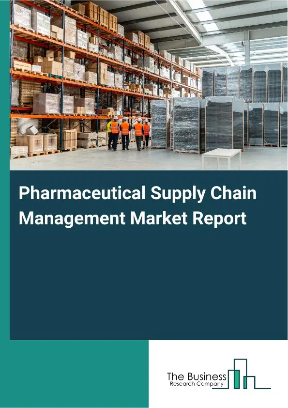 Global Pharmaceutical Supply Chain Management Market Report 2026 Global Pharmaceutical Supply Chain Management Market Report 2026