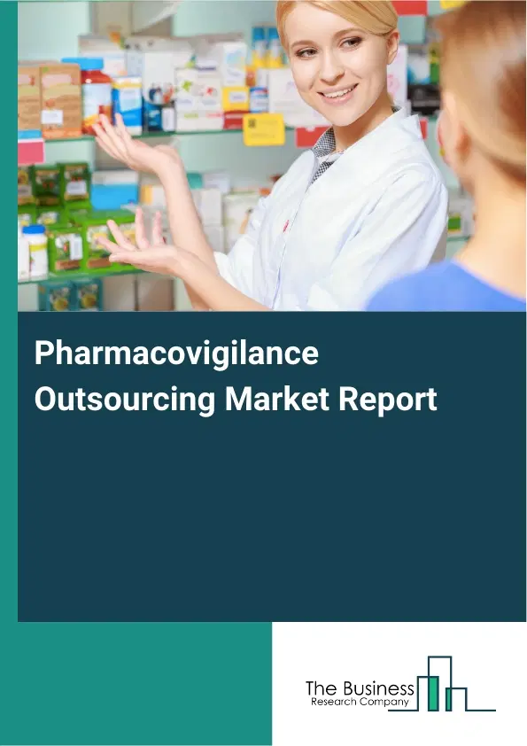 Global Pharmacovigilance Outsourcing Market Report 2026 Global Pharmacovigilance Outsourcing Market Report 2026