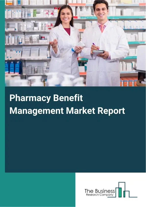 Global Pharmacy Benefit Management Market Report 2026 Global Pharmacy Benefit Management Market Report 2026