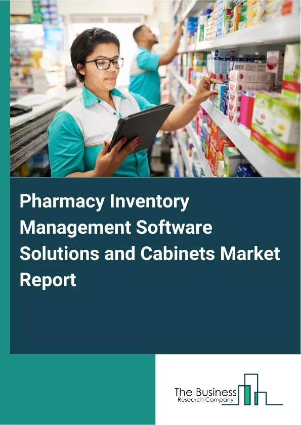 Global Pharmacy Inventory Management Software Solutions and Cabinets Market Report 2026 Global Pharmacy Inventory Management Software Solutions and Cabinets Market Report 2026