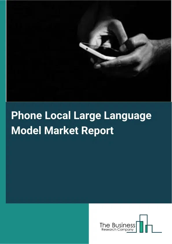 Global Phone Local Large Language Model Market Report 2026 Global Phone Local Large Language Model Market Report 2026