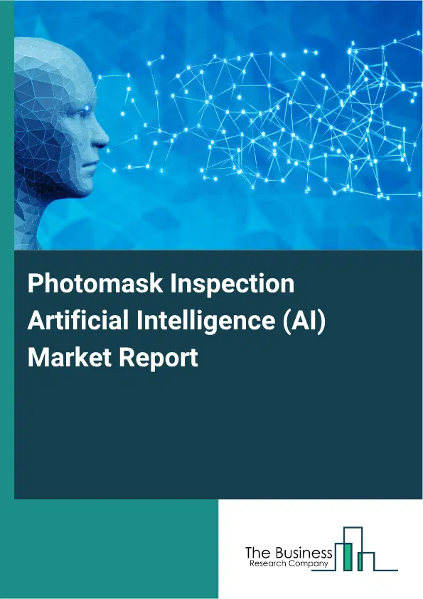 Photomask Inspection Artificial Intelligence (AI) Market Report 2026 Photomask Inspection Artificial Intelligence (AI) Market Report 2026