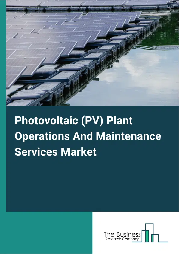 Photovoltaic (PV) Plant Operations And Maintenance Services Market Report 2026 Photovoltaic (PV) Plant Operations And Maintenance Services Market Report 2026