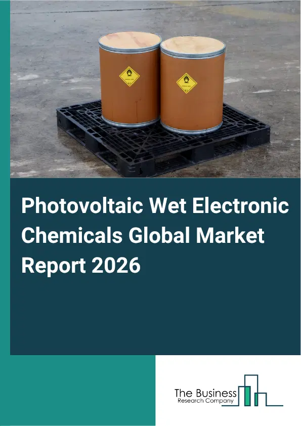 Photovoltaic Wet Electronic Chemicals Market Report 2026 Photovoltaic Wet Electronic Chemicals Market Report 2026
