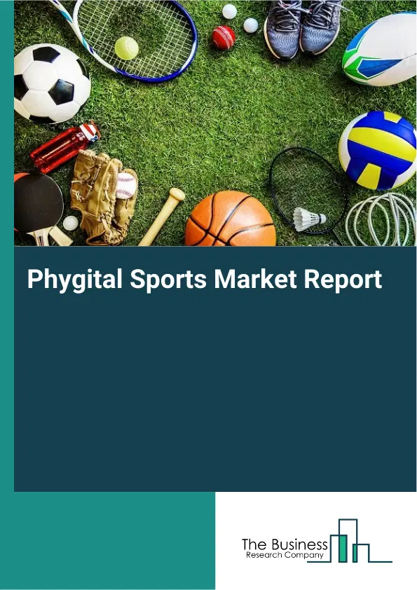 Global Phygital Sports Market Report 2026 Global Phygital Sports Market Report 2026