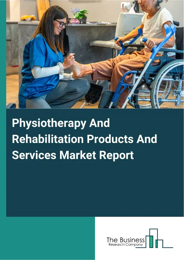 Global Physiotherapy And Rehabilitation Products And Services Market Report 2026 Global Physiotherapy And Rehabilitation Products And Services Market Report 2026