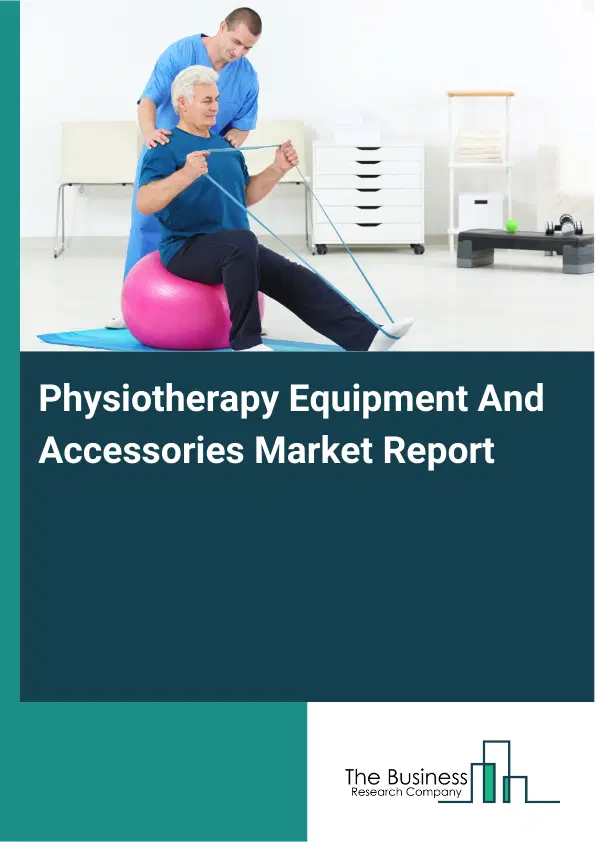 Global Physiotherapy Equipment And Accessories Market Report 2026 Global Physiotherapy Equipment And Accessories Market Report 2026