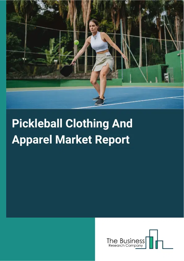 Global Pickleball Clothing And Apparel Market Report 2026 Global Pickleball Clothing And Apparel Market Report 2026