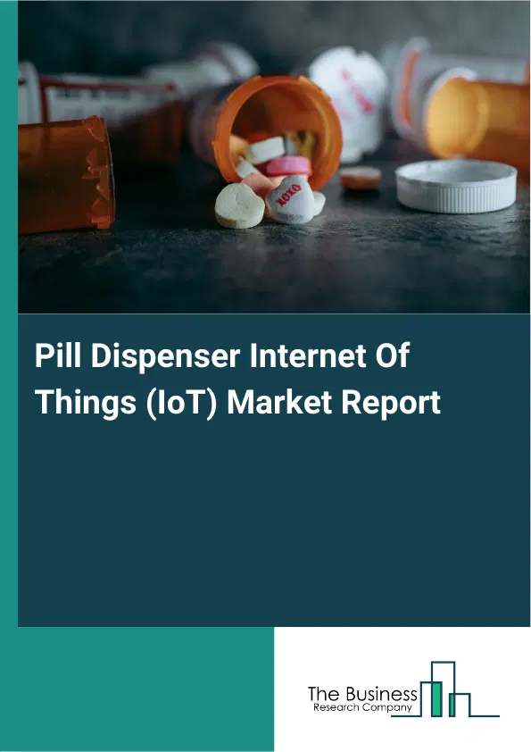 Global Pill Dispenser Internet Of Things (IoT) Market Report 2026 Global Pill Dispenser Internet Of Things (IoT) Market Report 2026