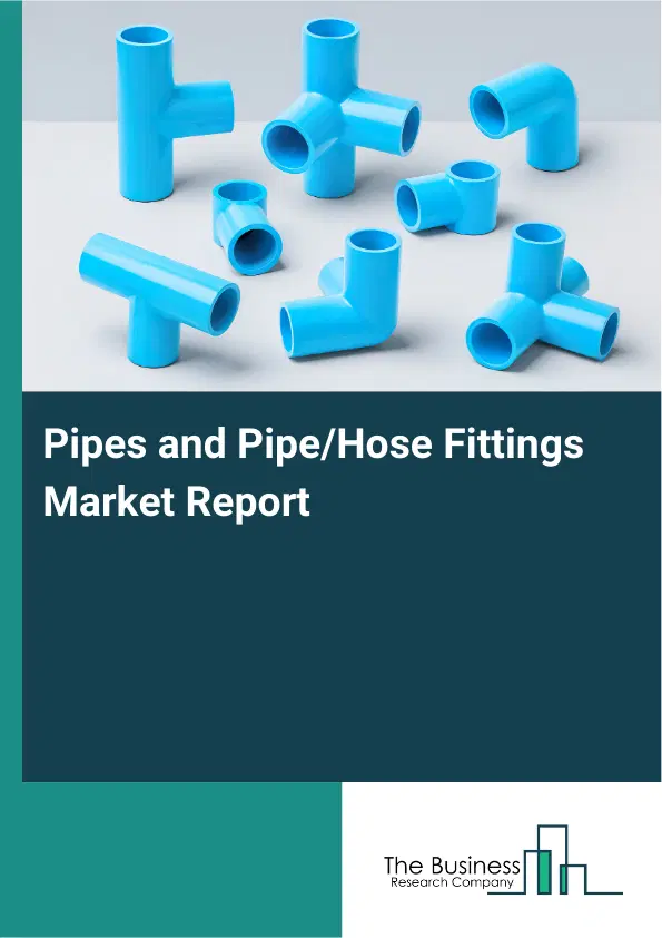 Global Pipes and Pipe/Hose Fittings Market Report 2026 Global Pipes and Pipe/Hose Fittings Market Report 2026