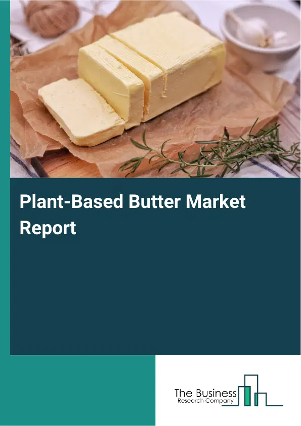 Global Plant-Based Butter Market Report 2026 Global Plant-Based Butter Market Report 2026