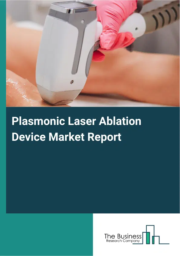 Global Plasmonic Laser Ablation Device Market Report 2026 Global Plasmonic Laser Ablation Device Market Report 2026