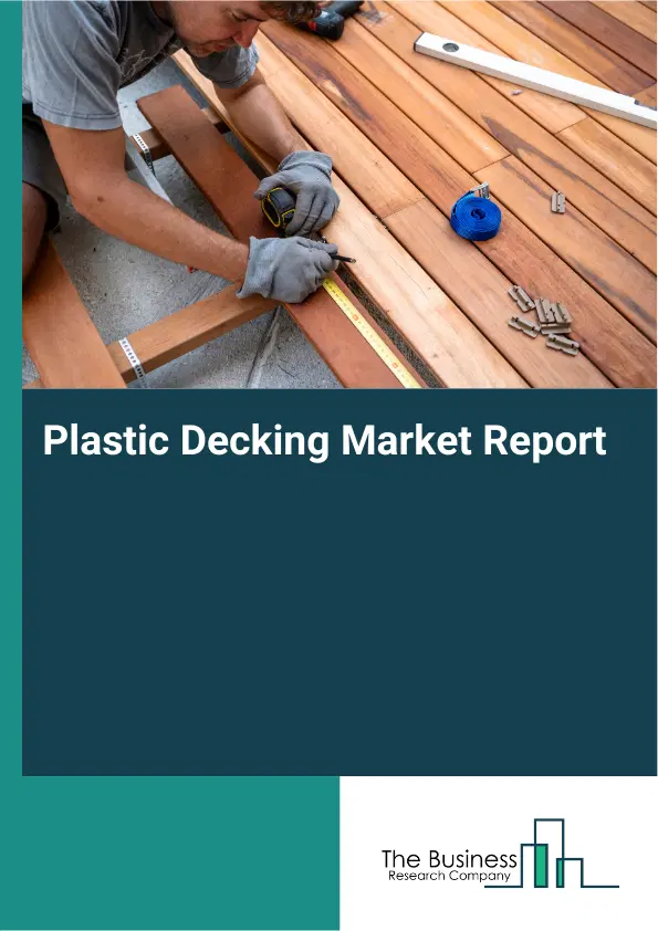 Global Plastic Decking Market Report 2026 Global Plastic Decking Market Report 2026