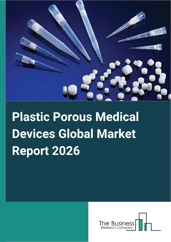 Plastic Porous Medical Devices Market Report 2026 Plastic Porous Medical Devices Market Report 2026