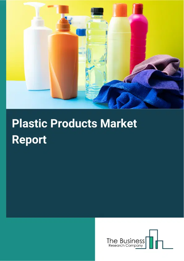 Global Plastic Products Market Report 2026 Global Plastic Products Market Report 2026