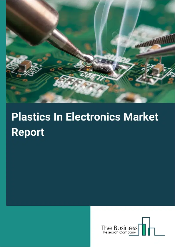 Global Plastics In Electronics Market Report 2026 Global Plastics In Electronics Market Report 2026