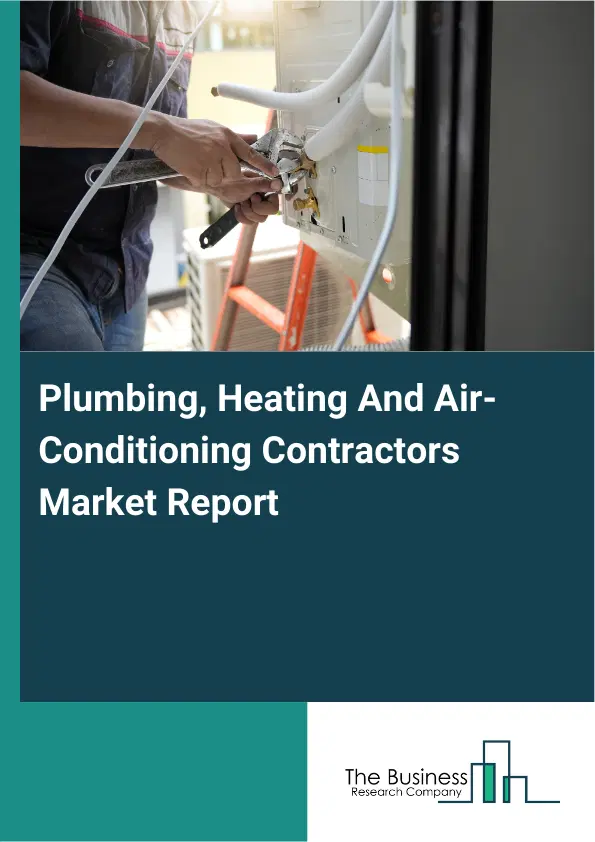 Global Plumbing, Heating And Air-Conditioning Contractors Market Report 2026 Global Plumbing, Heating And Air-Conditioning Contractors Market Report 2026