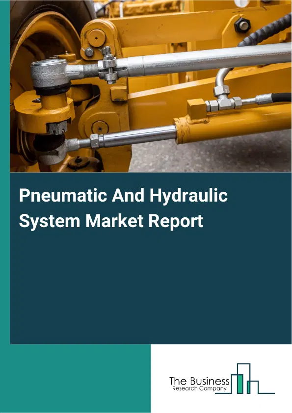 Global Pneumatic And Hydraulic System Market Report 2026 Global Pneumatic And Hydraulic System Market Report 2026