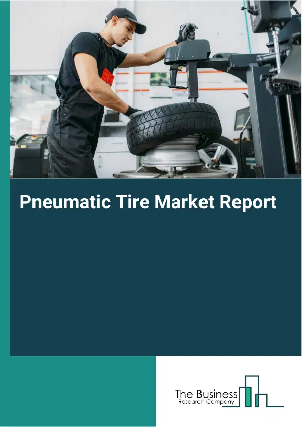 Global Pneumatic Tire Market Report 2026 Global Pneumatic Tire Market Report 2026