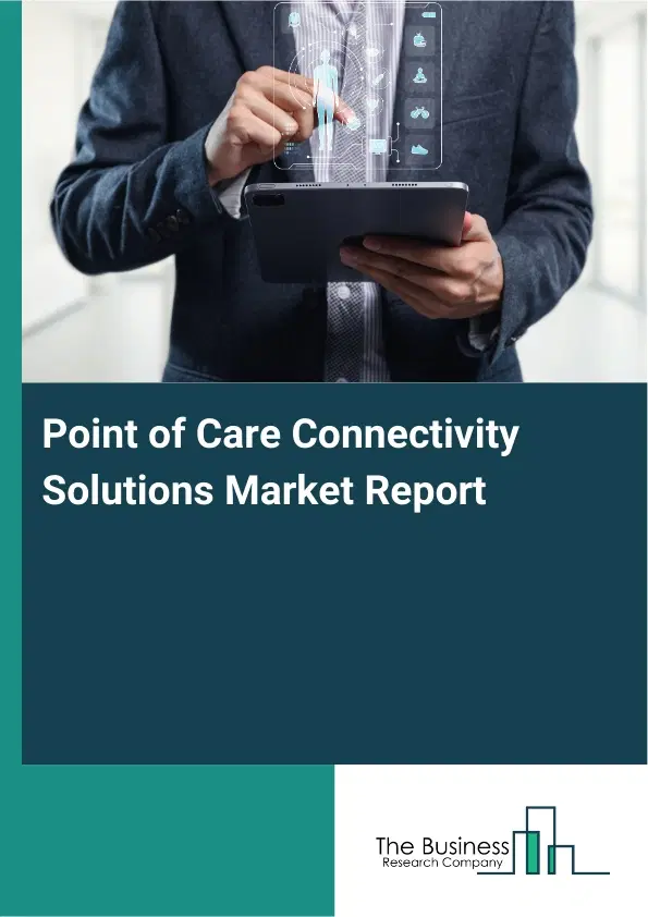 Global Point of Care Connectivity Solutions Market Report 2026 Global Point of Care Connectivity Solutions Market Report 2026