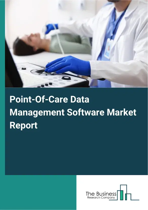 Global Point-Of-Care Data Management Software Market Report 2026 Global Point-Of-Care Data Management Software Market Report 2026